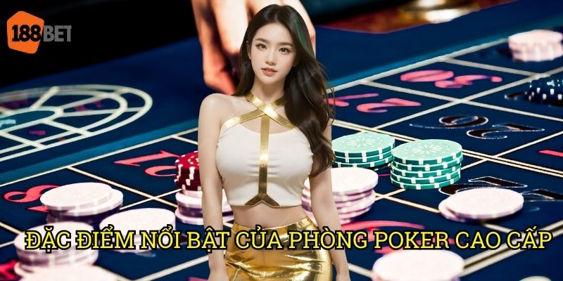 Sảnh V8 poker kết hợp cùng nhà cái 188bet: Đấu trường chuyên nghiệp 2 Đặc điểm nổi bật của phòng poker cao cấp