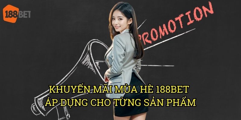 Khuyến mãi mùa hè 188bet: Ưu đãi đặc biệt cho thành viên mới và cũ 3 Khuyến mãi mùa hè 188bet áp dụng cho từng sản phẩm