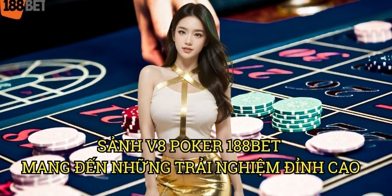 Sảnh V8 poker kết hợp cùng nhà cái 188bet: Đấu trường chuyên nghiệp 3 Sảnh V8 poker 188bet mang đến những trải nghiệm đỉnh cao